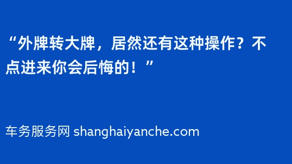 “外牌转大牌，居然还有这种操作？不点进来你会后悔的！”