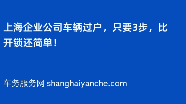 上海企业公司车辆过户，只要3步，比开锁还简单！