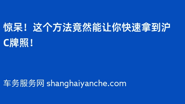 惊呆！这个方法竟然能让你快速拿到沪C牌照！