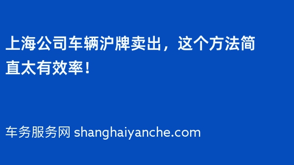 上海公司车辆沪牌卖出，这个方法简直太有效率！