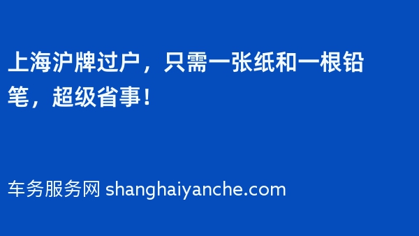 上海沪牌过户，只需一张纸和一根铅笔，超级省事！