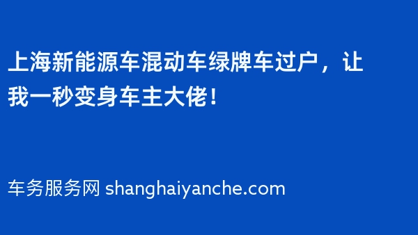 上海新能源车混动车绿牌车过户，让我一秒变身车主大佬！