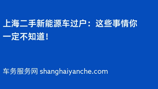 上海二手新能源车过户：这些事情你一定不知道！