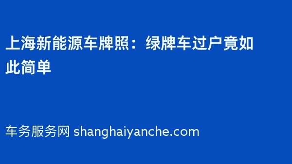 2024年上海新能源车牌照：绿牌车过户竟如此简单