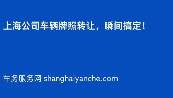 上海公司车辆牌照转让，瞬间搞定！