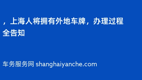 2024年，上海人将拥有外地车牌，办理过程全告知