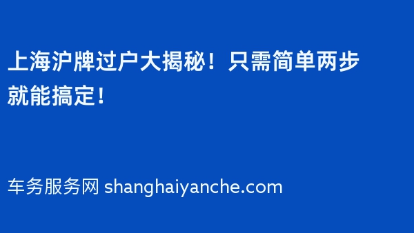 上海沪牌过户大揭秘！只需简单两步就能搞定！