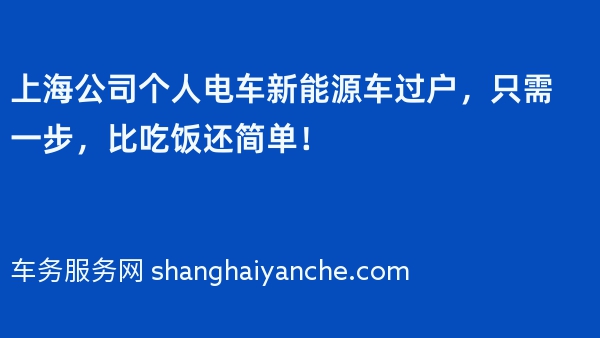 上海公司个人电车新能源车过户，只需一步，比吃饭还简单！