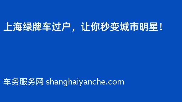 上海绿牌车过户，让你秒变城市明星！