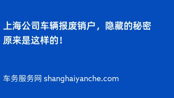 上海公司车辆报废销户，隐藏的秘密原来是这样的！