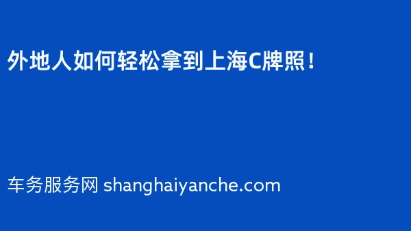 外地人如何轻松拿到上海C牌照！