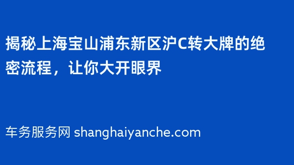 揭秘上海宝山浦东新区沪C转大牌的绝密流程，让你大开眼界