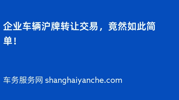 企业车辆沪牌转让交易，竟然如此简单！