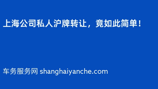 上海公司私人沪牌转让，竟如此简单！