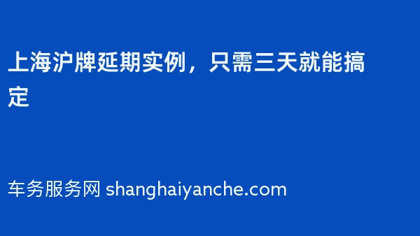 上海沪牌延期实例，只需三天就能搞定