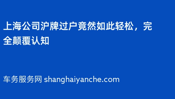 上海公司沪牌过户竟然如此轻松，完全颠覆认知