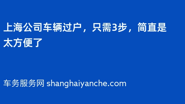 上海公司车辆过户，只需3步，简直是太方便了